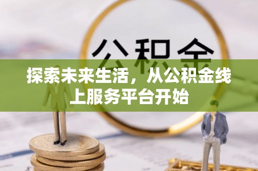康马探索未来生活，从公积金线上服务平台开始