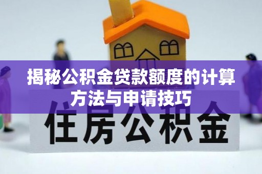康马揭秘公积金贷款额度的计算方法与申请技巧