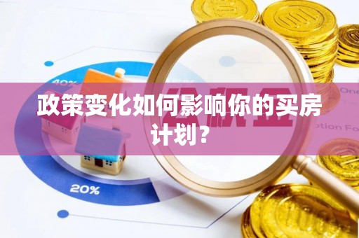 康马政策变化如何影响你的买房计划？