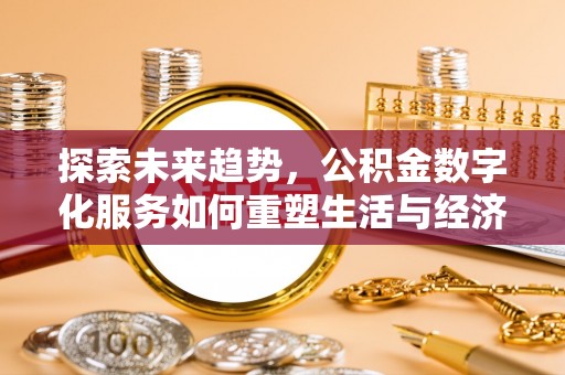康马探索未来趋势，公积金数字化服务如何重塑生活与经济