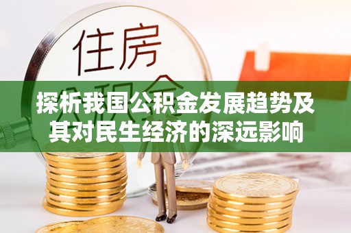康马探析我国公积金发展趋势及其对民生经济的深远影响