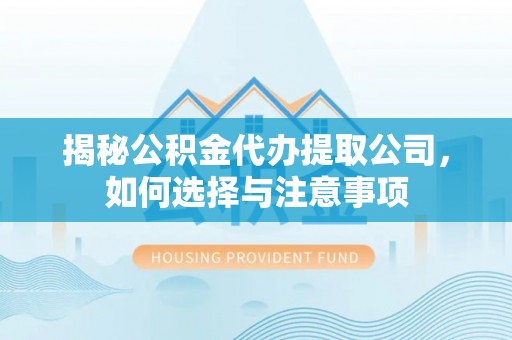 康马揭秘公积金代办提取公司，如何选择与注意事项