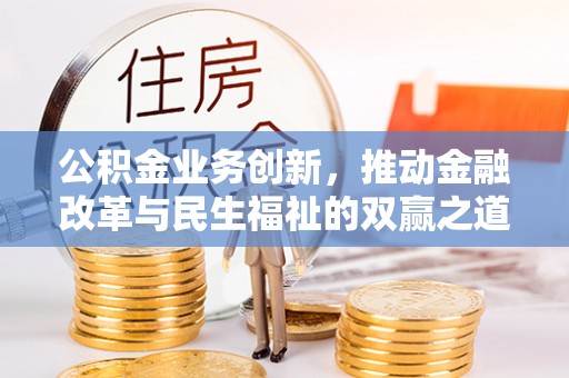康马公积金业务创新，推动金融改革与民生福祉的双赢之道