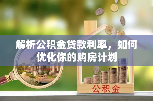 康马解析公积金贷款利率，如何优化你的购房计划