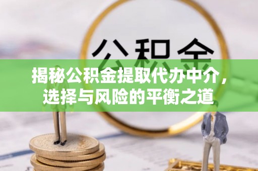 康马揭秘公积金提取代办中介，选择与风险的平衡之道