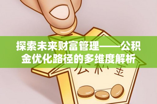 康马探索未来财富管理——公积金优化路径的多维度解析