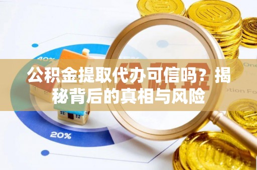 康马公积金提取代办可信吗？揭秘背后的真相与风险