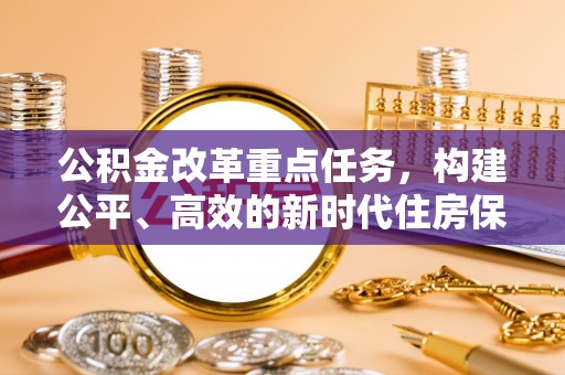 康马公积金改革重点任务，构建公平、高效的新时代住房保障体系