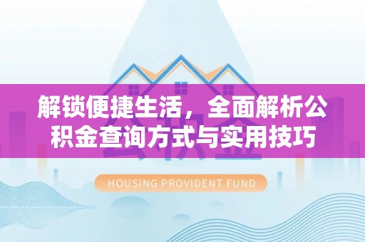康马解锁便捷生活，全面解析公积金查询方式与实用技巧