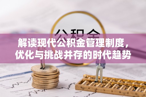 康马解读现代公积金管理制度，优化与挑战并存的时代趋势