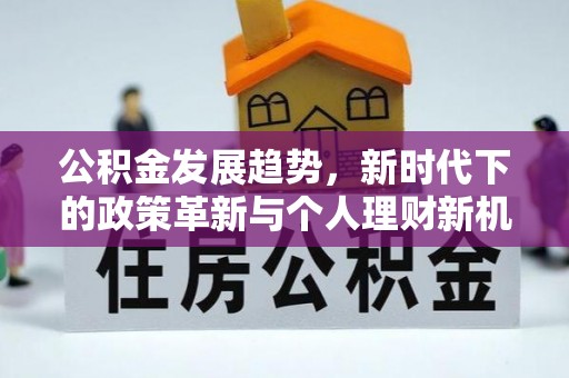 康马公积金发展趋势，新时代下的政策革新与个人理财新机遇