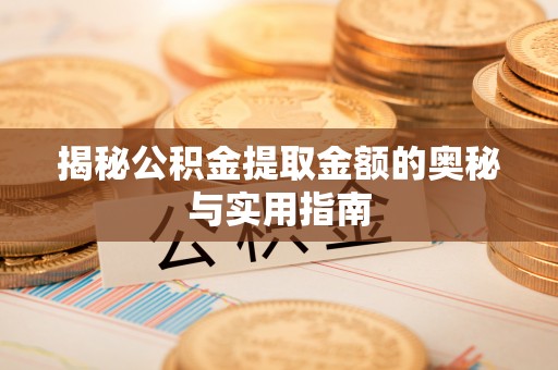 康马揭秘公积金提取金额的奥秘与实用指南