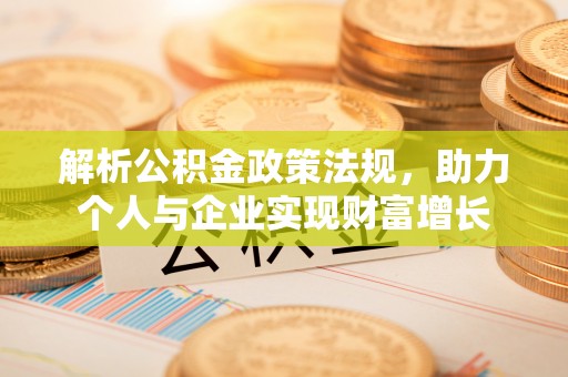 康马解析公积金政策法规，助力个人与企业实现财富增长