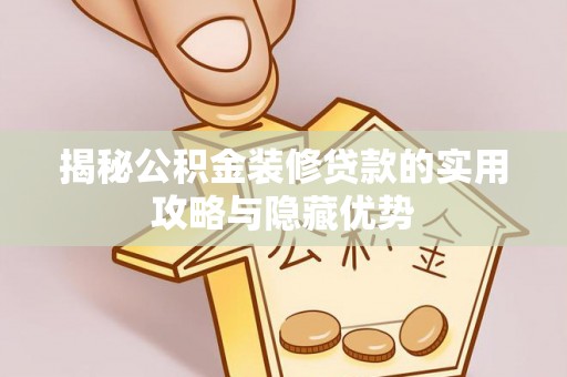 康马揭秘公积金装修贷款的实用攻略与隐藏优势