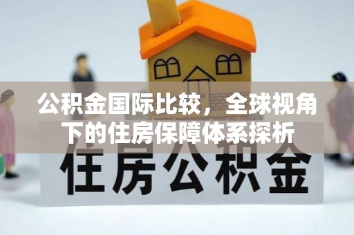 康马公积金国际比较，全球视角下的住房保障体系探析