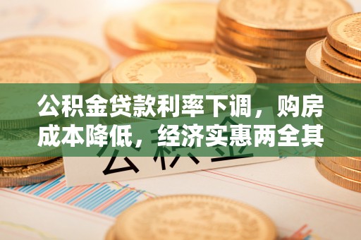 康马公积金贷款利率下调，购房成本降低，经济实惠两全其美