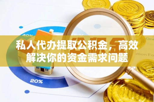 康马私人代办提取公积金，高效解决你的资金需求问题
