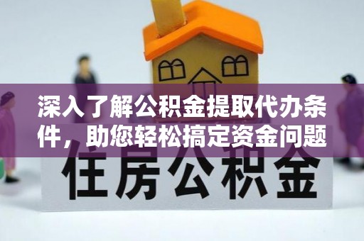 康马深入了解公积金提取代办条件，助您轻松搞定资金问题