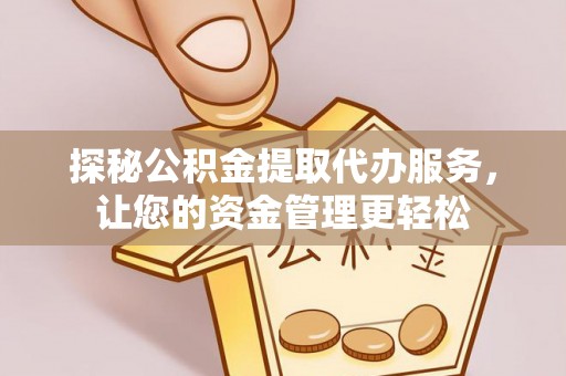 康马探秘公积金提取代办服务，让您的资金管理更轻松