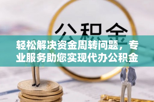 康马轻松解决资金周转问题，专业服务助您实现代办公积金提取