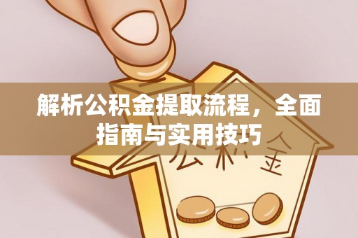 康马解析公积金提取流程，全面指南与实用技巧