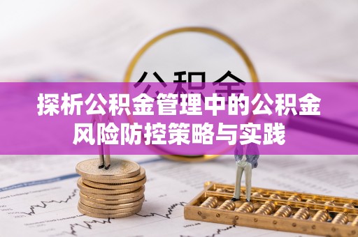 康马探析公积金管理中的公积金风险防控策略与实践