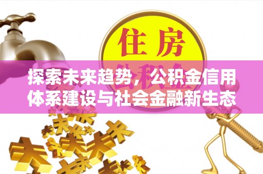 康马探索未来趋势，公积金信用体系建设与社会金融新生态
