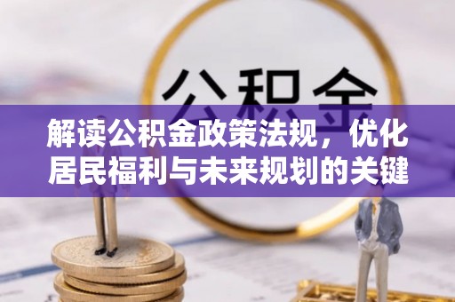 康马解读公积金政策法规，优化居民福利与未来规划的关键