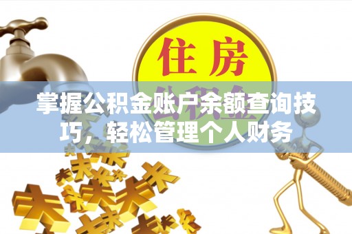 康马掌握公积金账户余额查询技巧，轻松管理个人财务