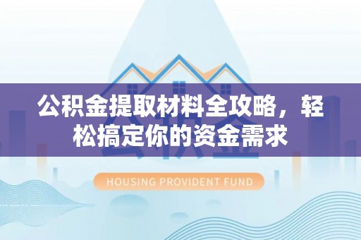 康马公积金提取材料全攻略，轻松搞定你的资金需求