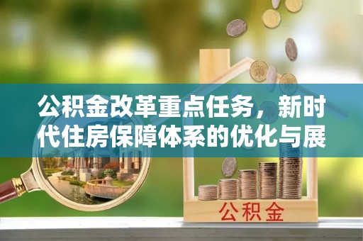 康马公积金改革重点任务，新时代住房保障体系的优化与展望