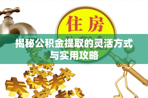 康马揭秘公积金提取的灵活方式与实用攻略