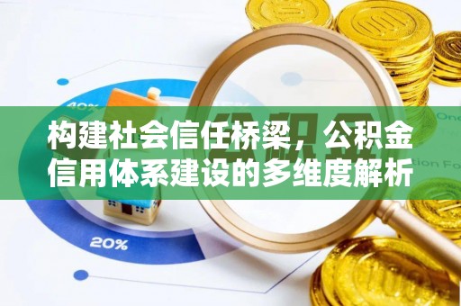 康马构建社会信任桥梁，公积金信用体系建设的多维度解析