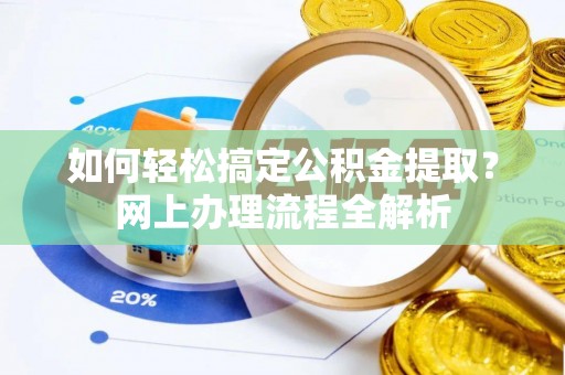 康马如何轻松搞定公积金提取？网上办理流程全解析