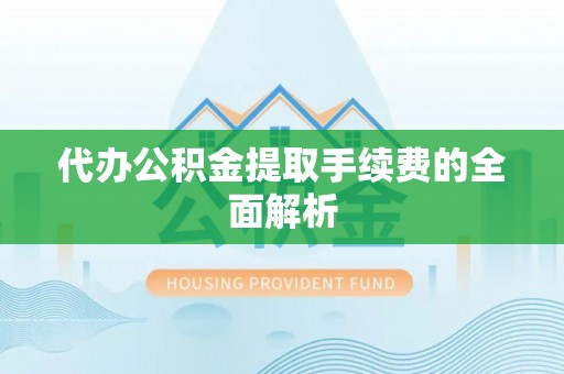 康马代办公积金提取手续费的全面解析
