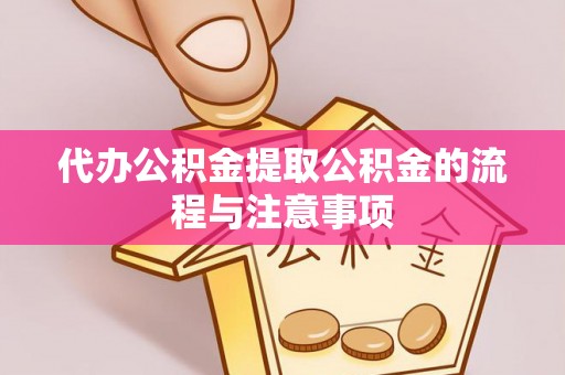 康马代办公积金提取公积金的流程与注意事项