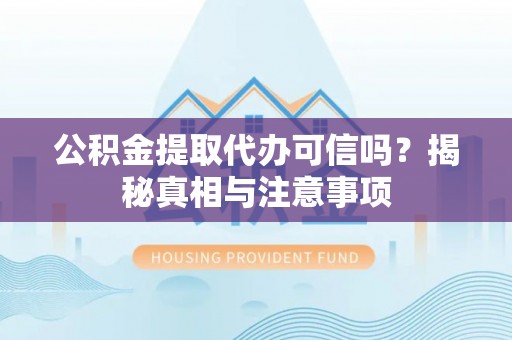 康马公积金提取代办可信吗？揭秘真相与注意事项