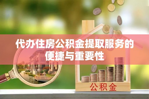 康马代办住房公积金提取服务的便捷与重要性