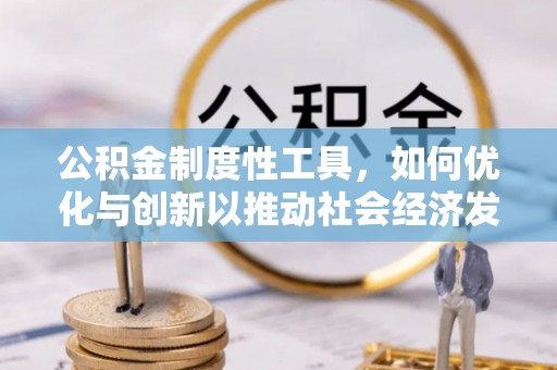 康马公积金制度性工具，如何优化与创新以推动社会经济发展
