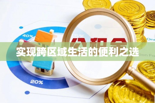 康马实现跨区域生活的便利之选