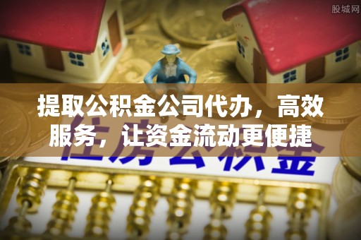 康马提取公积金公司代办，高效服务，让资金流动更便捷