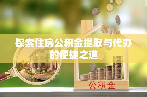 康马探索住房公积金提取与代办的便捷之道