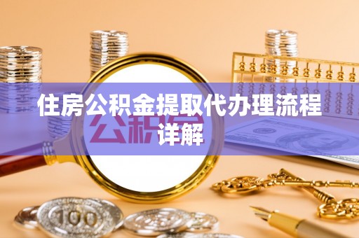 康马住房公积金提取代办理流程详解