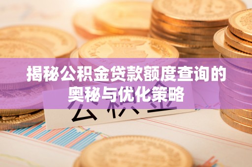 康马揭秘公积金贷款额度查询的奥秘与优化策略