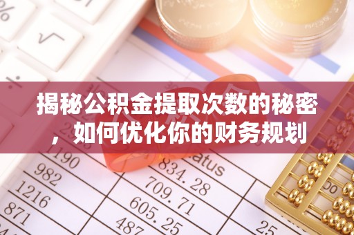 康马揭秘公积金提取次数的秘密，如何优化你的财务规划