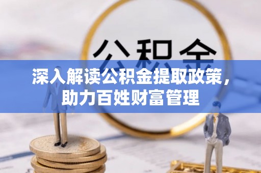 康马深入解读公积金提取政策，助力百姓财富管理