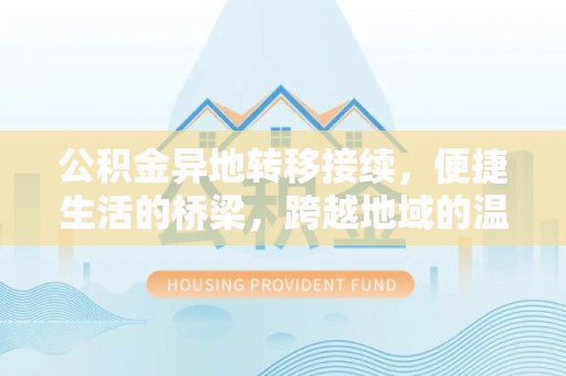 康马公积金异地转移接续，便捷生活的桥梁，跨越地域的温暖保障