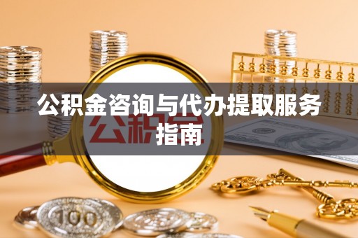 康马公积金咨询与代办提取服务指南