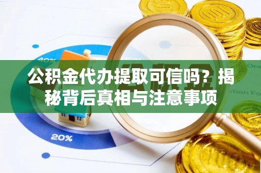 康马公积金代办提取可信吗？揭秘背后真相与注意事项