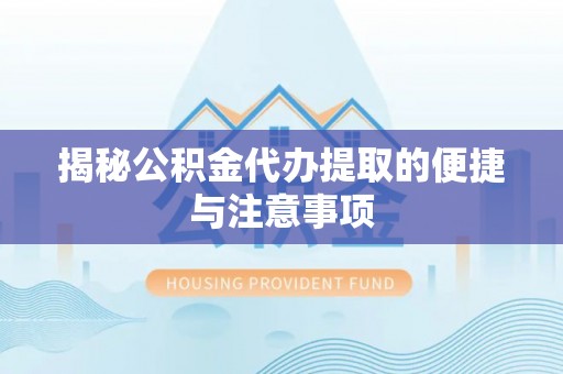 康马揭秘公积金代办提取的便捷与注意事项